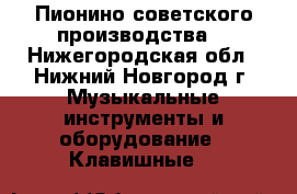 Пионино советского производства  - Нижегородская обл., Нижний Новгород г. Музыкальные инструменты и оборудование » Клавишные   